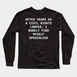 After years as a civil rights lawyer, I rarely find myself speechless Long Sleeve T-Shirt